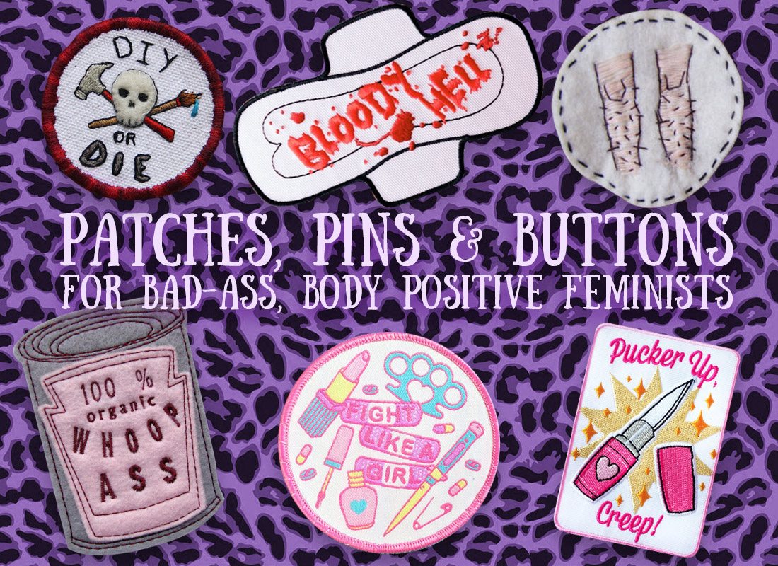 Patches, Pins & Buttons for bad-ass body positive feminists!